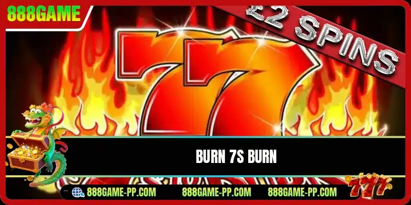 Burn 7s Burn