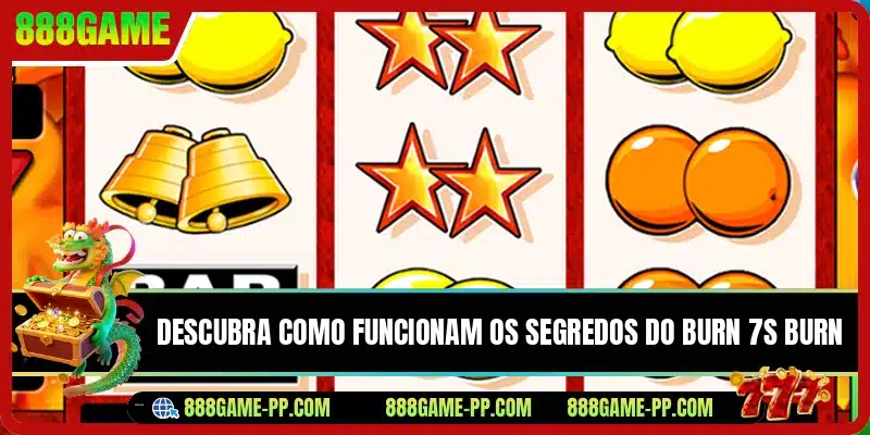 Descubra como funcionam os segredos do Burn 7s Burn