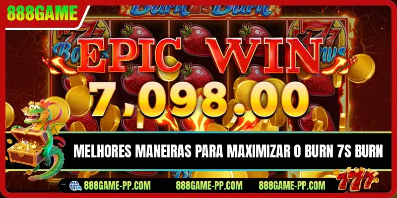 Melhores maneiras para maximizar o Burn 7s Burn