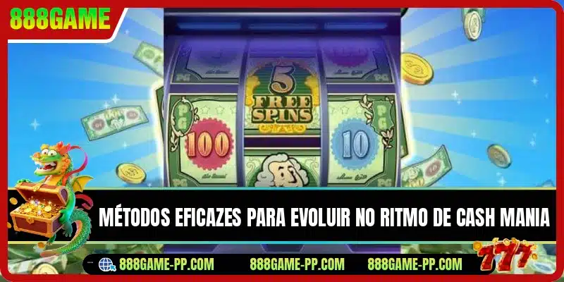 Métodos eficazes para evoluir no ritmo de Cash Mania