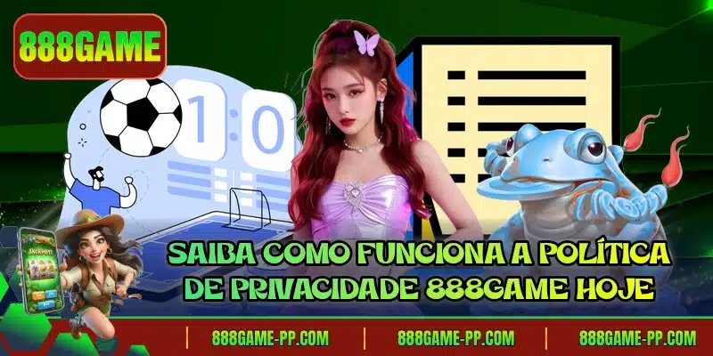 Saiba como funciona a política de privacidade 888GAME hoje