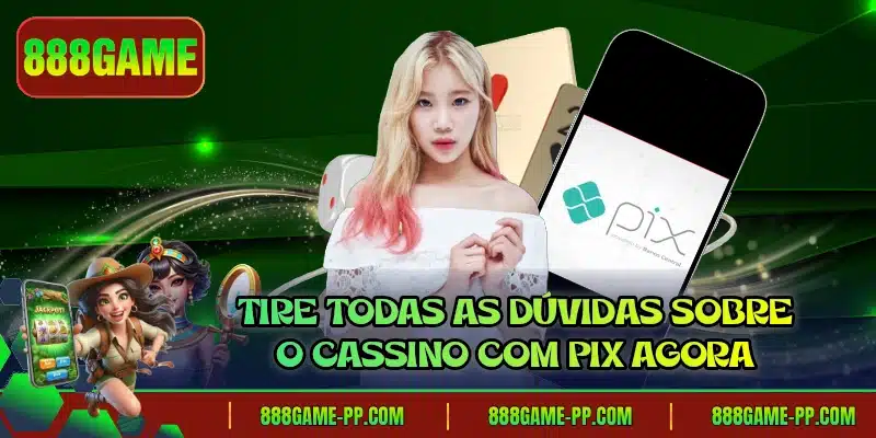 Tire todas as dúvidas sobre o cassino com pix agora