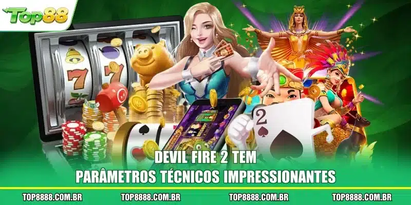 Devil Fire 2 tem parâmetros técnicos impressionantes