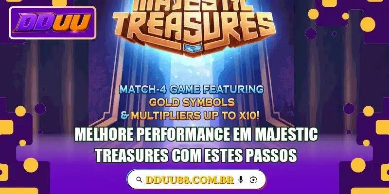 Melhore performance em Majestic Treasures com estes passos